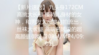 【新片速遞】 九头身172CM高挑大长腿 模特儿身材的女神，和男友大尺度自拍流出，丝袜大长腿 高端名媛级的超高颜值御姐 [208M/MP4/09:01]