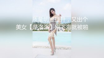 ❤️❤️质量明显提升，又出个美女【是洛洛】刚下海就被啪啪