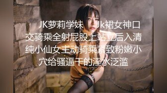 ❤️JK萝莉学妹❤️Jk裙女神口交骑乘全射屁股上站立后入清纯小仙女主动骑乘紧致粉嫩小穴给骚逼干的淫水泛滥