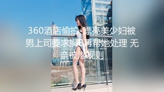 360酒店偷拍-漂亮美少妇被男上司要求操B再帮她处理 无奈被潜规则