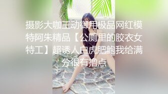 摄影大咖王动御用极品网红模特阿朱精品【公厕里的胶衣女特工】超诱人白虎肥鲍我给满分很有撸点