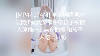 [MP4/ 174M] 全網推薦泄密偸情少婦沈某家中帶孩子被情人強推床上無套抽插 和孩子一人吃一只奶