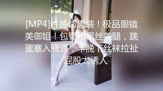 [MP4]性感情趣装！极品眼镜美御姐！包臀裙黑丝美腿，跳蛋塞入骚逼，半脱下丝袜拉扯，屁股太诱人