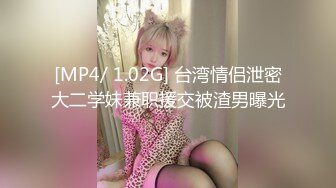 [MP4/ 1.02G] 台湾情侣泄密大二学妹兼职援交被渣男曝光