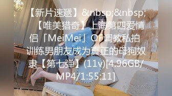 【新片速遞】&nbsp;&nbsp;✨【唯美猎奇】上海第四爱情侣「MeiMei」OF调教私拍 训练男朋友成为真正的母狗奴隶【第七弹】(11v)[4.96GB/MP4/1:55:11]