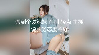 遇到个泼辣妹子 叫 轻点 主播说服务态度不好