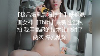 【极品爆乳震爆博主】妖艳混血女神『Thici』最新性爱私拍 我用高超的技术让他射了两次 爆乳乱颤