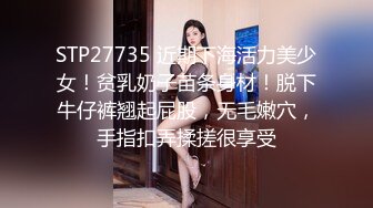 STP27735 近期下海活力美少女！贫乳奶子苗条身材！脱下牛仔裤翘起屁股，无毛嫩穴，手指扣弄揉搓很享受