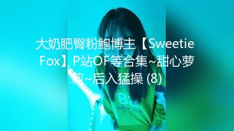 大奶肥臀粉鲍博主【Sweetie Fox】P站OF等合集~甜心萝莉~后入猛操 (8)