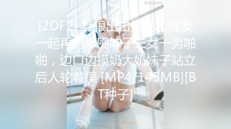 [2DF2] 野狼出击探花和炮友一起再约外围妹子三女一男啪啪，边口边摸奶大奶妹子站立后人轮着操 [MP4/145MB][BT种子]