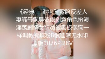 《经典㊙️泄密》露脸反差人妻骚母狗吴依依创意角色扮演淫荡剧情女职员被老板像狗一样调教蝴蝶粉B很哇噻无水印原版1076P 28V