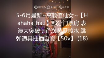 5-6月最新~高颜值仙女~【Hahaha_ha2】部分门票房 表演大突破，首次黄瓜喷水 跳弹道具抽插自慰【50v】 (18)