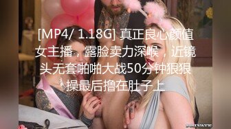 [MP4/ 1.18G] 真正良心颜值女主播，露脸卖力深喉，近镜头无套啪啪大战50分钟狠狠操最后撸在肚子上