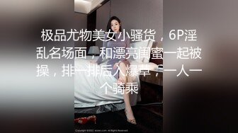 极品尤物美女小骚货，6P淫乱名场面，和漂亮闺蜜一起被操，排一排后入爆草，一人一个骑乘