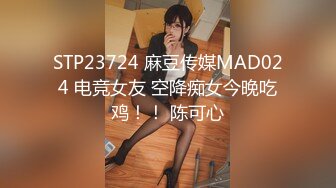 STP23724 麻豆传媒MAD024 电竞女友 空降痴女今晚吃鸡！！ 陈可心