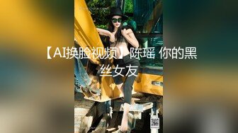 【AI换脸视频】陈瑶 你的黑丝女友