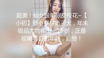 超美！仙女般单眼皮校花~【小初】娇小身材奶子大，年末极品尤物频出，19岁，正是较嫩可口的年龄，超赞！