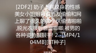 [2DF2] 奶子上有纹身的性感美女小姐姐背着男友偷偷和网上聊了很久的帅小伙偷情啪啪,脱光衣服后磨磨唧唧,被男的各种姿势狠狠干! 2 -[MP4/104MB][BT种子]