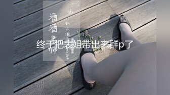 终于把表姐带出来群p了