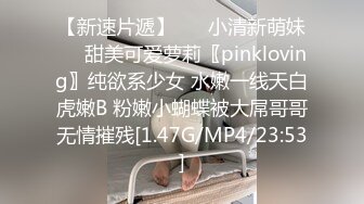 【新速片遞】 ☀️小清新萌妹☀️甜美可爱萝莉〖pinkloving〗纯欲系少女 水嫩一线天白虎嫩B 粉嫩小蝴蝶被大屌哥哥无情摧残[1.47G/MP4/23:53]