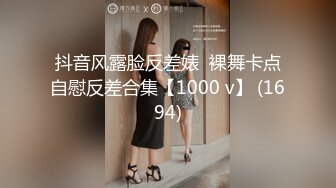 抖音风露脸反差婊  裸舞卡点自慰反差合集【1000 v】 (1694)