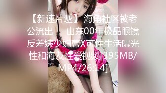 【新速片遞】 海角社区被老公流出❤️山东00年极品眼镜反差婊少妇曹X可性生活曝光性和海友性爱视频[395MB/MP4/26:14]