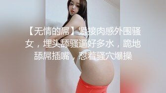 【无情的屌】紧接肉感外围骚女，埋头舔骚逼好多水，跪地舔屌插嘴，怼着骚穴爆操