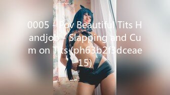 0005 - Pov Beautiful Tits Handjob - Slapping and Cum on Tits (ph63b2f3dceae15)