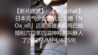 【新片速遞】✨【Stripchat】日本元气少女巨乳女主播「NOa_o0」近距离镜头假鸡巴抽插粉穴白浆四溢呻吟都叫酥人了[532M/MP4/40:59]