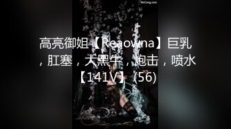 高亮御姐【Reaowna】巨乳，肛塞，大黑牛，炮击，喷水【141V】 (56)