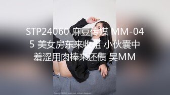 STP24060 麻豆传媒 MM-045 美女房东来收租 小伙囊中羞涩用肉棒来还债 吴MM