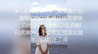 ★☆全网推荐☆★✨呆萌美少女✨漫展约炮00后极品校花学妹，白丝小白兔露脸口交 内射白虎嫩穴，小小年纪就这么放荡，以后还了得