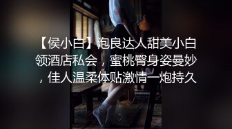 【侯小白】泡良达人甜美小白领酒店私会，蜜桃臀身姿曼妙，佳人温柔体贴激情一炮持久