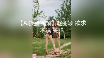 【AI换脸视频】赵丽颖 欲求不满 无码