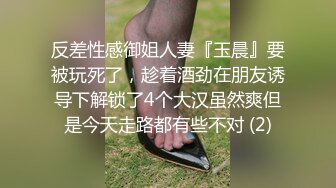 反差性感御姐人妻『玉晨』要被玩死了，趁着酒劲在朋友诱导下解锁了4个大汉虽然爽但是今天走路都有些不对 (2)