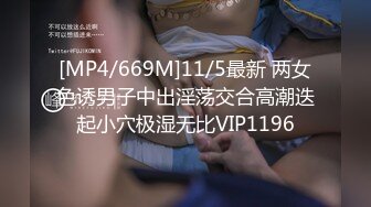 [MP4/669M]11/5最新 两女色诱男子中出淫荡交合高潮迭起小穴极湿无比VIP1196