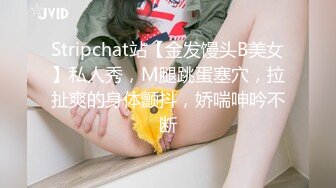 Stripchat站【金发馒头B美女】私人秀，M腿跳蛋塞穴，拉扯爽的身体颤抖，娇喘呻吟不断