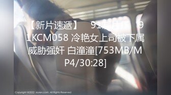 【新片速遞】 ✿91制片厂✿ 91KCM058 冷艳女上司被下属威胁强奸 白潼潼[753MB/MP4/30:28]