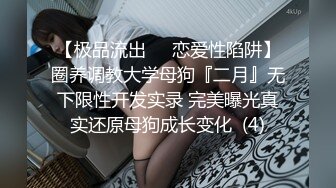 【极品流出❤️恋爱性陷阱】圈养调教大学母狗『二月』无下限性开发实录 完美曝光真实还原母狗成长变化  (4)