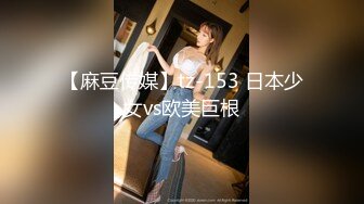 【麻豆传媒】tz-153 日本少女vs欧美巨根