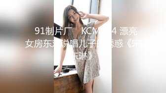 ✿91制片厂✿ KCM114 漂亮女房东对说唱儿子的诱惑《宋东琳》