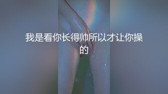 我是看你长得帅所以才让你操的