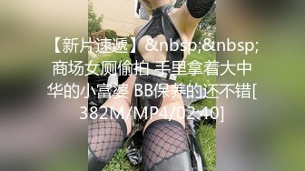 【新片速遞】&nbsp;&nbsp;商场女厕偷拍 手里拿着大中华的小富婆 BB保养的还不错[382M/MP4/02:40]