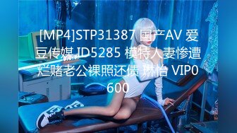 [MP4]STP31387 国产AV 爱豆传媒 ID5285 模特人妻惨遭烂赌老公裸照还债 琳怡 VIP0600