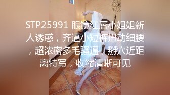 STP25991 眼镜红唇小姐姐新人诱惑，齐逼小短裤扭动细腰，超浓密多毛骚逼，掰穴近距离特写，收缩清晰可见