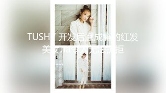 TUSHY 开发后庭成瘾的红发美女Jia令人无法抗拒