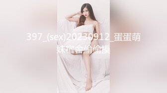 397_(sex)20230912_蛋蛋萌妹宿舍偷偷摸