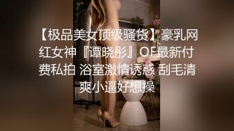 【极品美女顶级骚货】豪乳网红女神『谭晓彤』OF最新付费私拍 浴室激情诱惑 刮毛清爽小逼好想操