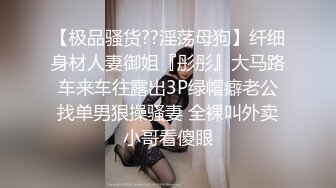 【极品骚货??淫荡母狗】纤细身材人妻御姐『彤彤』大马路车来车往露出3P绿帽癖老公找单男狠操骚妻 全裸叫外卖小哥看傻眼