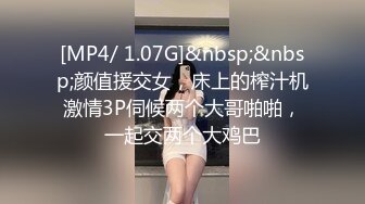 [MP4/ 1.07G]&nbsp;&nbsp;颜值援交女，床上的榨汁机激情3P伺候两个大哥啪啪，一起交两个大鸡巴